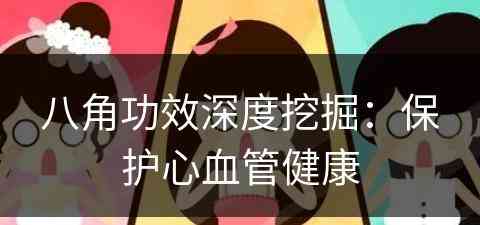 八角功效深度挖掘：保护心血管健康